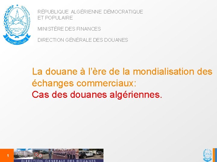  RÉPUBLIQUE ALGÉRIENNE DÉMOCRATIQUE ET POPULAIRE MINISTÈRE DES FINANCES DIRECTION GÉNÉRALE DES DOUANES La