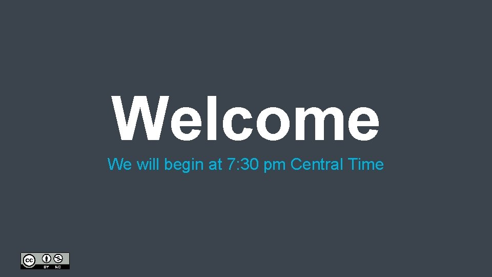 Welcome We will begin at 7: 30 pm Central Time 