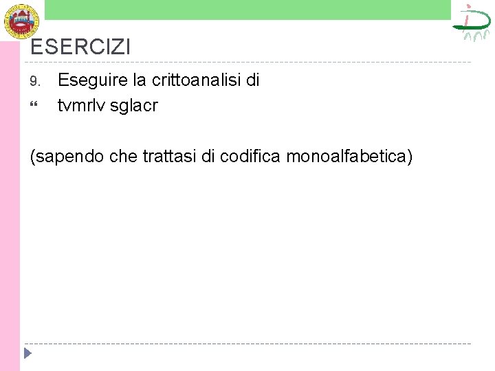 ESERCIZI 9. Eseguire la crittoanalisi di tvmrlv sglacr (sapendo che trattasi di codifica monoalfabetica)