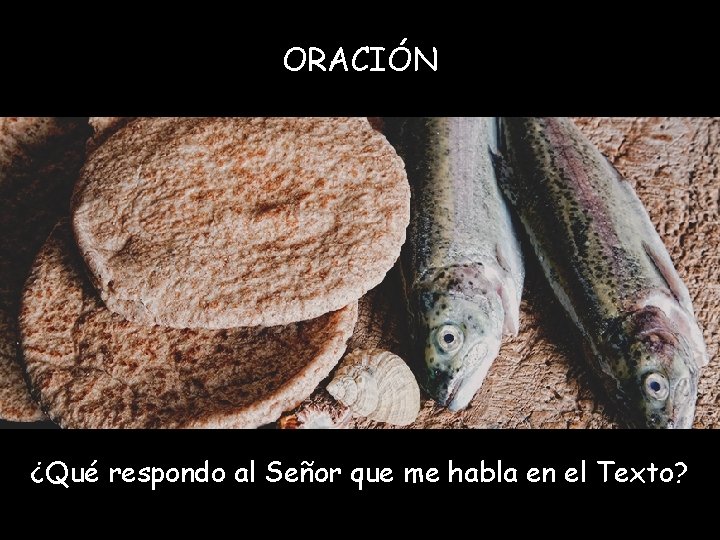 ORACIÓN ¿Qué respondo al Señor que me habla en el Texto? 