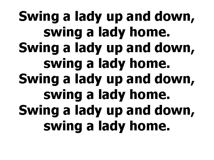 Swing a lady up and down, swing a lady home. 