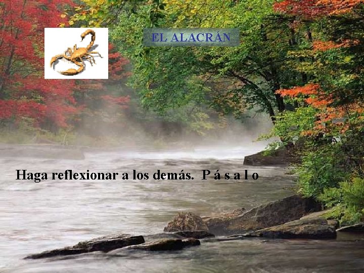 EL ALACRÁN Haga reflexionar a los demás. P á s a l o 