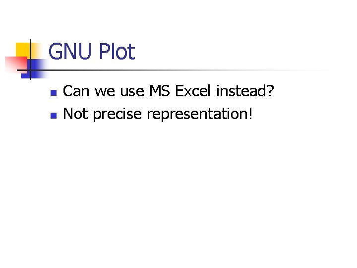 GNU Plot n n Can we use MS Excel instead? Not precise representation! 