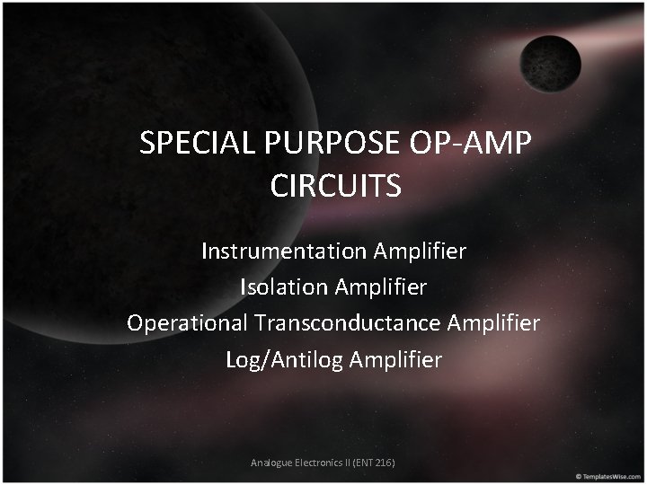 SPECIAL PURPOSE OP-AMP CIRCUITS Instrumentation Amplifier Isolation Amplifier Operational Transconductance Amplifier Log/Antilog Amplifier Analogue