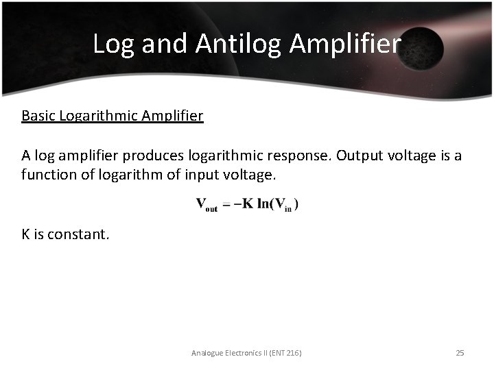 Log and Antilog Amplifier Basic Logarithmic Amplifier A log amplifier produces logarithmic response. Output