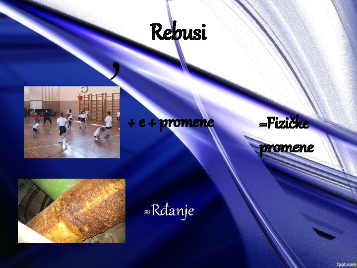 , Rebusi + e + promene =Rđanje =Fizičke promene 