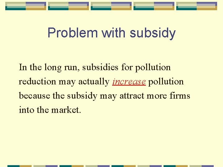 Problem with subsidy In the long run, subsidies for pollution reduction may actually increase