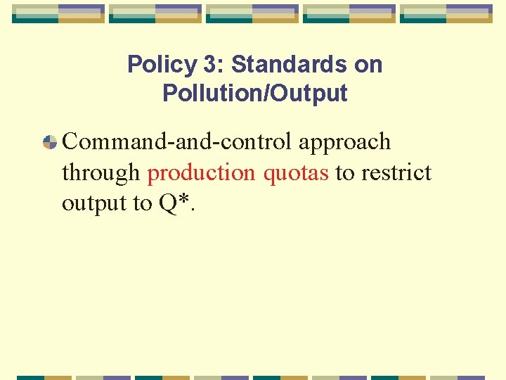 Policy 3: Standards on Pollution/Output Command-control approach through production quotas to restrict output to