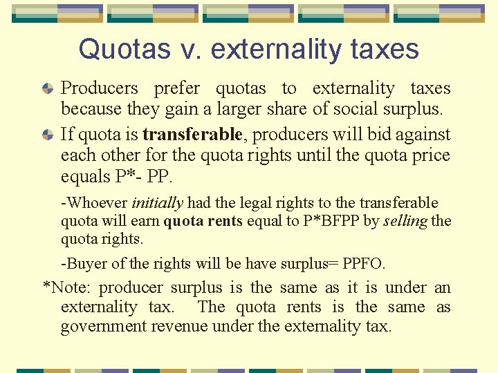 Quotas v. externality taxes Producers prefer quotas to externality taxes because they gain a