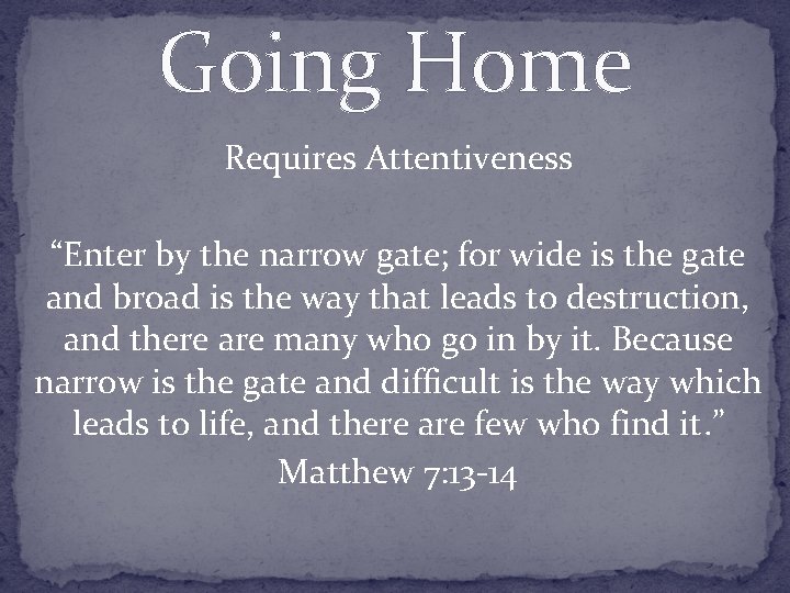 Going Home Requires Attentiveness “Enter by the narrow gate; for wide is the gate