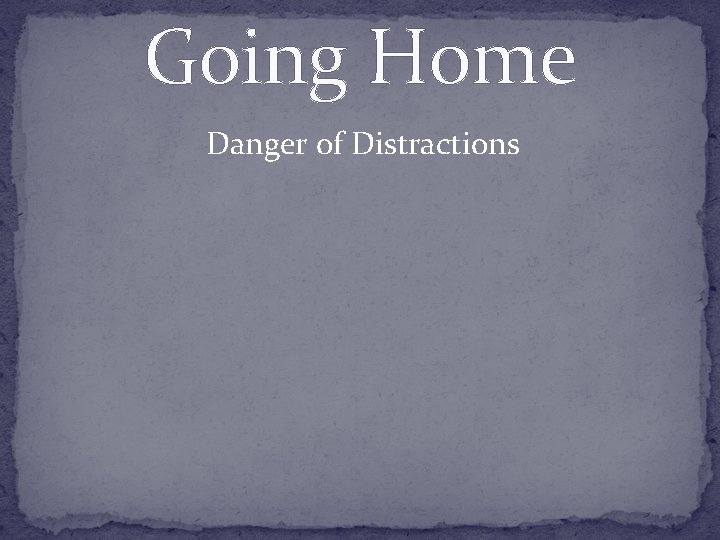 Going Home Danger of Distractions 