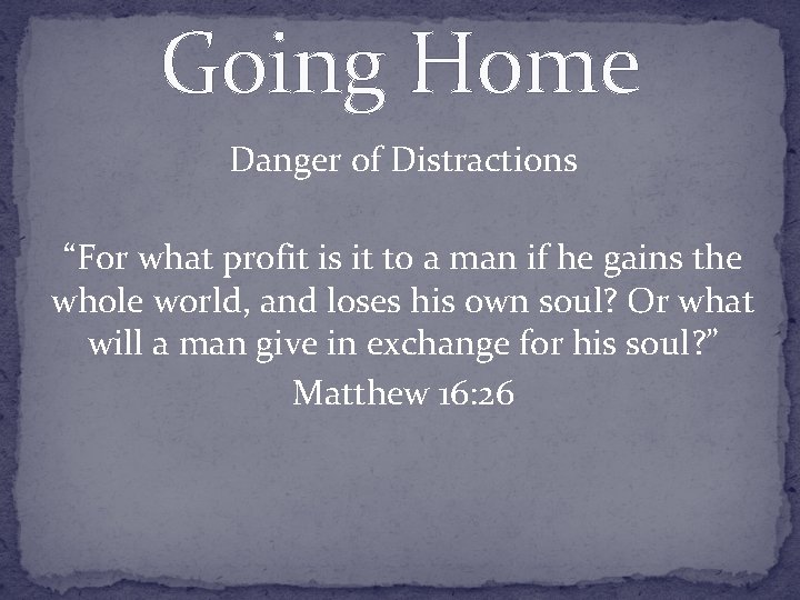 Going Home Danger of Distractions “For what profit is it to a man if