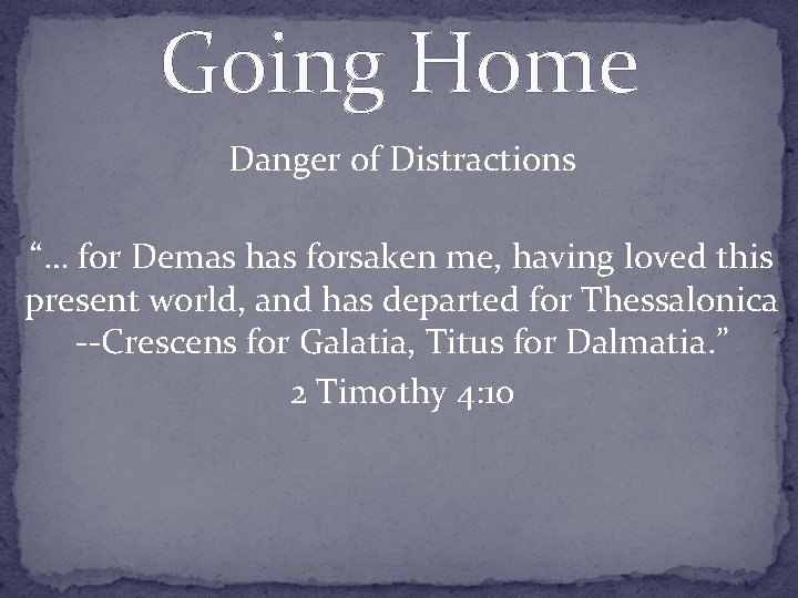 Going Home Danger of Distractions “… for Demas has forsaken me, having loved this