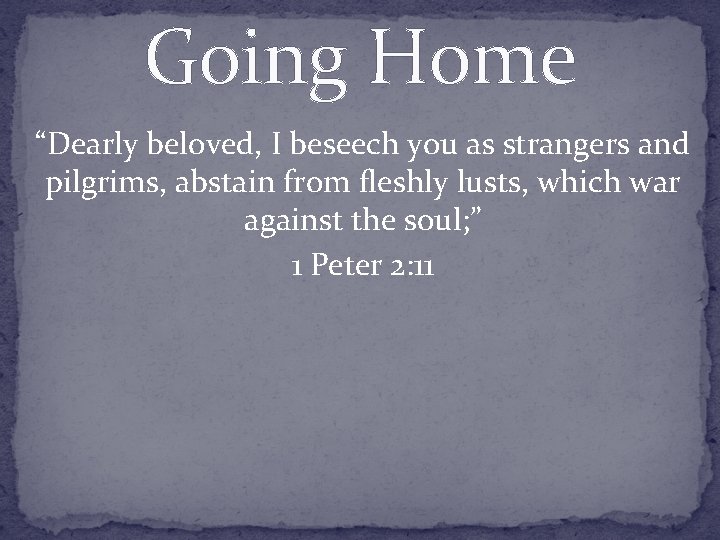 Going Home “Dearly beloved, I beseech you as strangers and pilgrims, abstain from fleshly