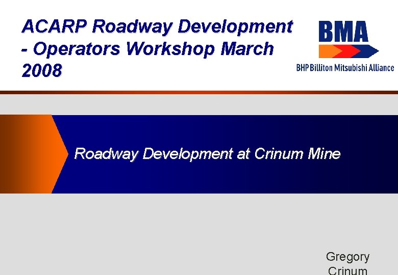 ACARP Roadway Development - Operators Workshop March 2008 Roadway Development at Crinum Mine Gregory