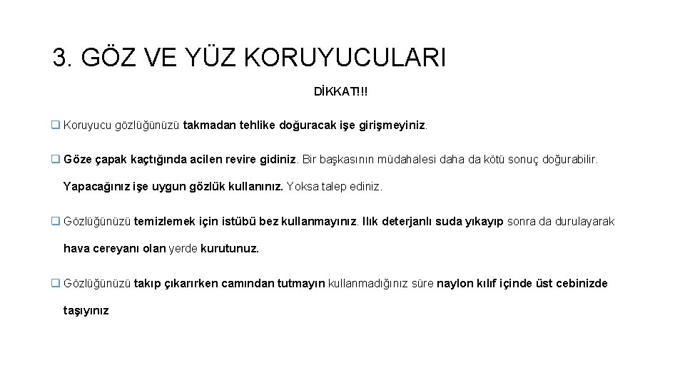 3. GÖZ VE YÜZ KORUYUCULARI DİKKAT!!! q Koruyucu gözlüğünüzü takmadan tehlike doğuracak işe girişmeyiniz. 3. GÖZ VE YÜZ KORUYUCULARI DİKKAT!!! q Koruyucu gözlüğünüzü takmadan tehlike doğuracak işe girişmeyiniz.