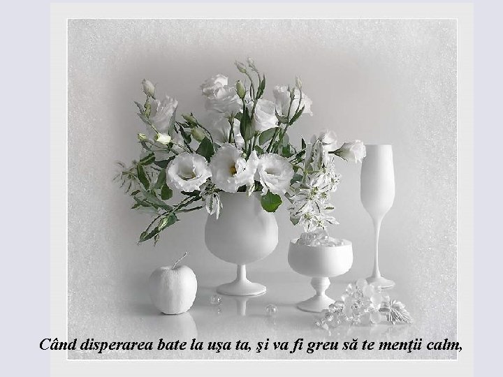 Când disperarea bate la uşa ta, şi va fi greu să te menţii calm,