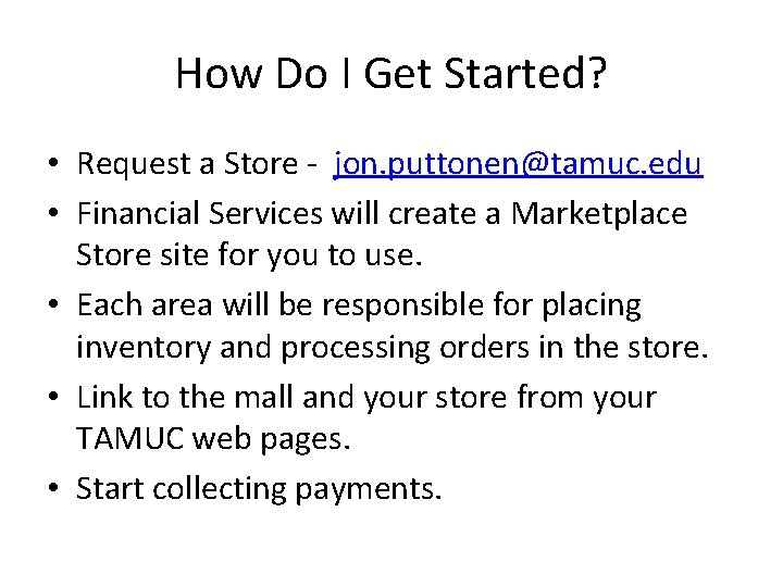 How Do I Get Started? • Request a Store - jon. puttonen@tamuc. edu •