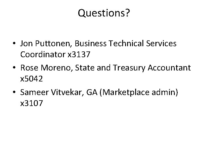 Questions? • Jon Puttonen, Business Technical Services Coordinator x 3137 • Rose Moreno, State