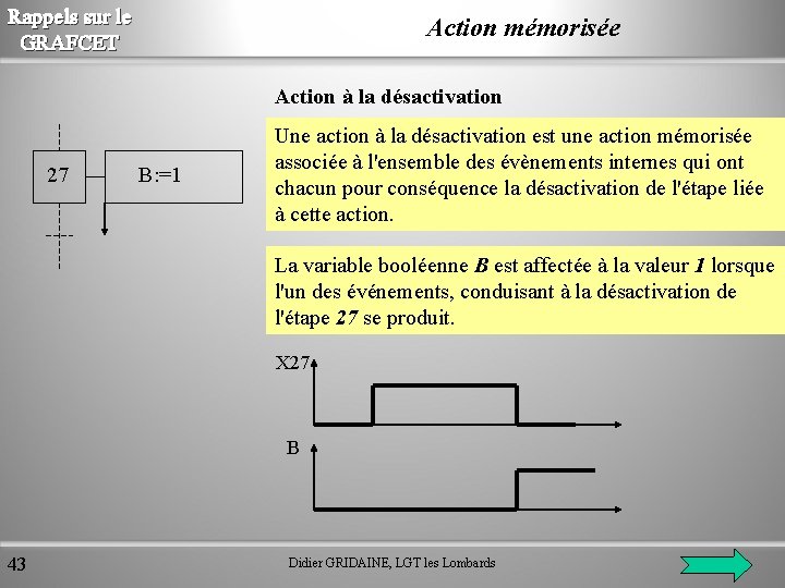 Rappels sur le GRAFCET Action mémorisée Action à la désactivation 27 B: =1 Une