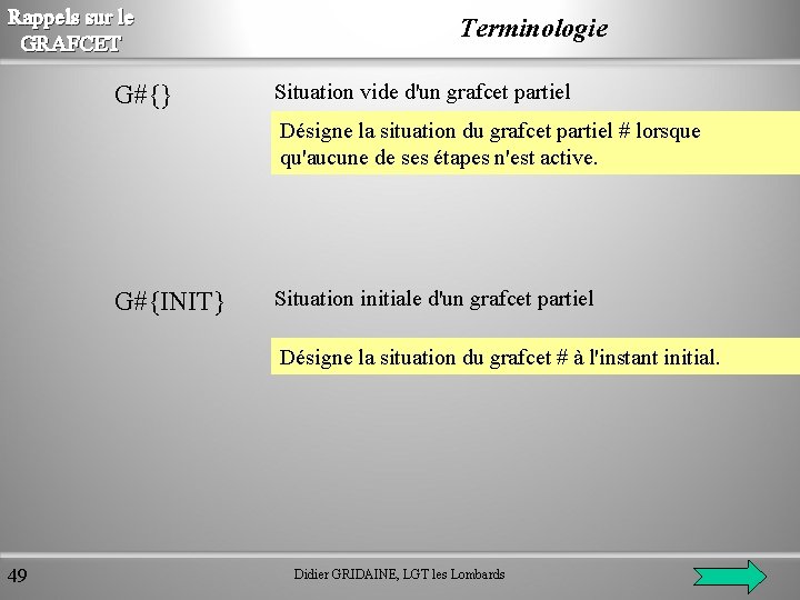 Rappels sur le GRAFCET G#{} Terminologie Situation vide d'un grafcet partiel Désigne la situation