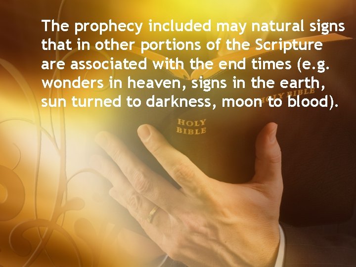 The prophecy included may natural signs that in other portions of the Scripture associated