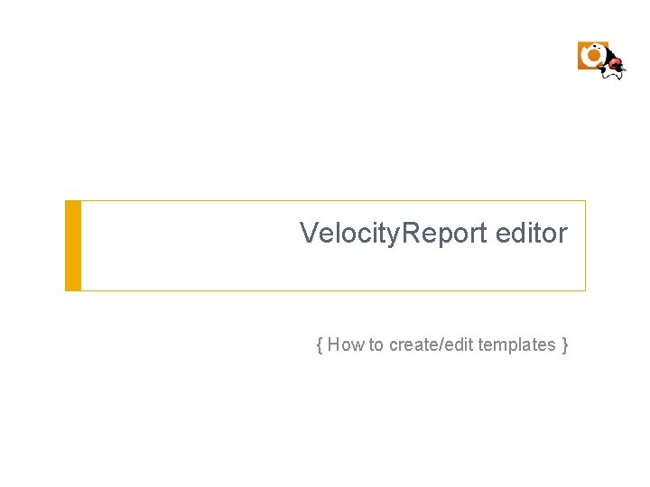 Velocity. Report editor { How to create/edit templates } 