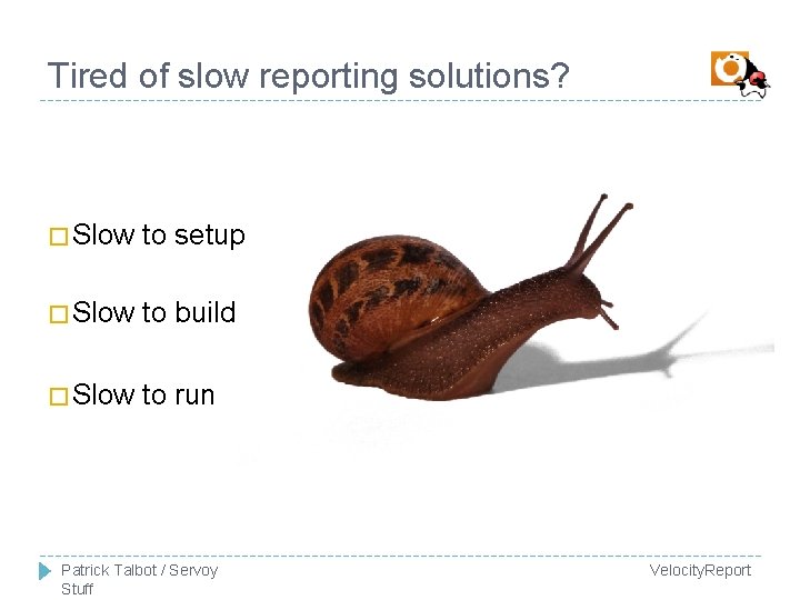 Tired of slow reporting solutions? � Slow to setup � Slow to build �