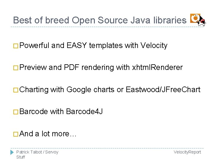Best of breed Open Source Java libraries � Powerful and EASY templates with Velocity