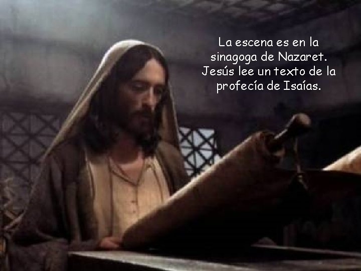 La escena es en la sinagoga de Nazaret. Jesús lee un texto de la