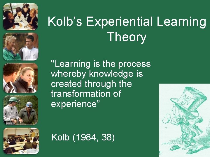 Kolb’s Experiential Learning Theory "Learning is the process whereby knowledge is created through the