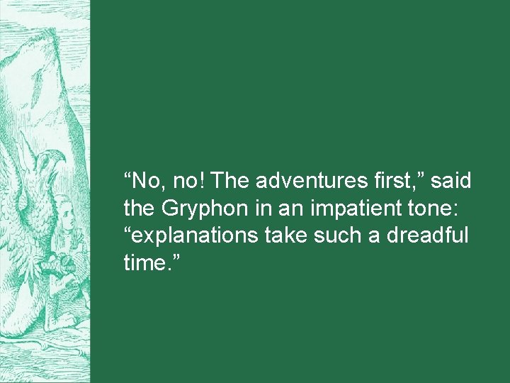 “No, no! The adventures first, ” said the Gryphon in an impatient tone: “explanations
