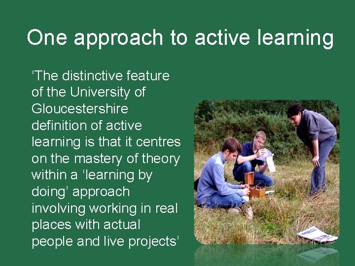 One approach to active learning ‘The distinctive feature of the University of Gloucestershire definition