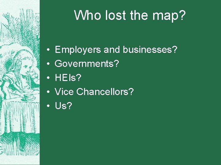 Who lost the map? • • • Employers and businesses? Governments? HEIs? Vice Chancellors?