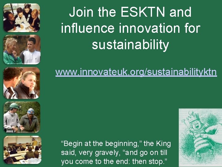 Join the ESKTN and influence innovation for sustainability www. innovateuk. org/sustainabilityktn “Begin at the