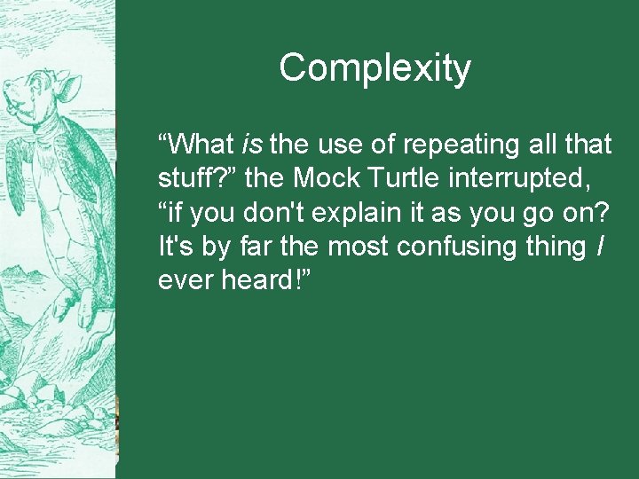 Complexity “What is the use of repeating all that stuff? ” the Mock Turtle