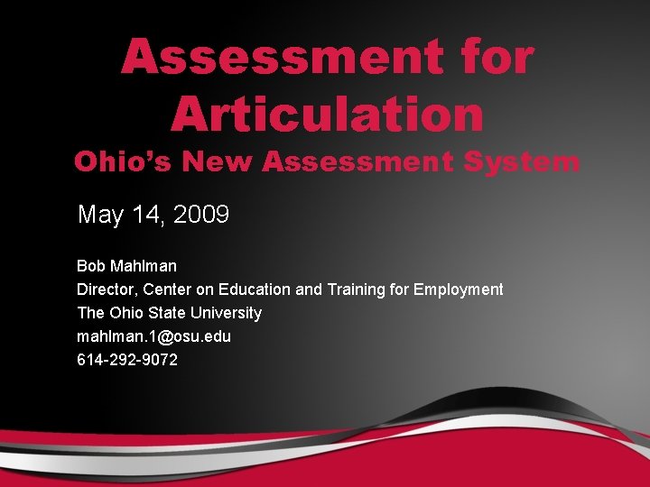 Assessment for Articulation Ohio’s New Assessment System May 14, 2009 Bob Mahlman Director, Center