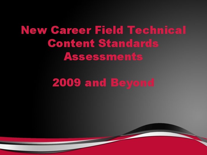 New Career Field Technical Content Standards Assessments 2009 and Beyond 