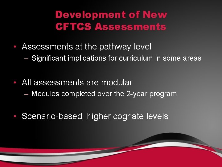 Development of New CFTCS Assessments • Assessments at the pathway level – Significant implications