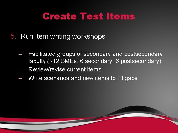 Create Test Items 5. Run item writing workshops – – – Facilitated groups of