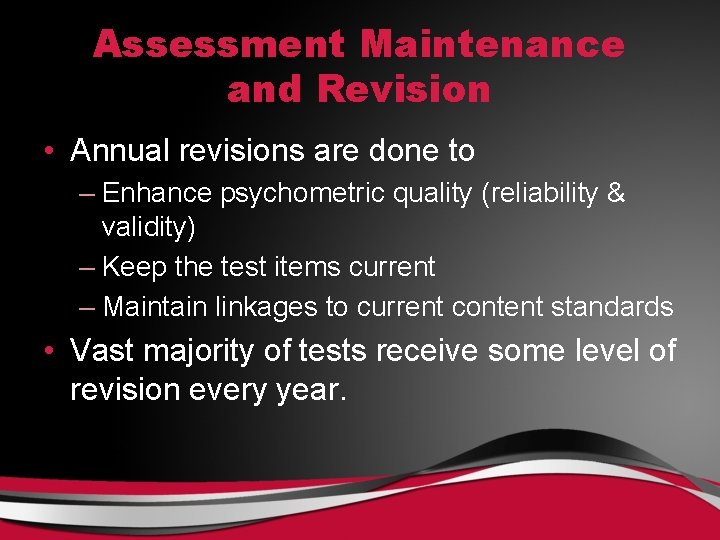 Assessment Maintenance and Revision • Annual revisions are done to – Enhance psychometric quality