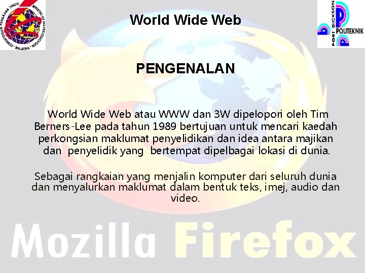 World Wide Web PENGENALAN World Wide Web atau WWW dan 3 W dipelopori oleh