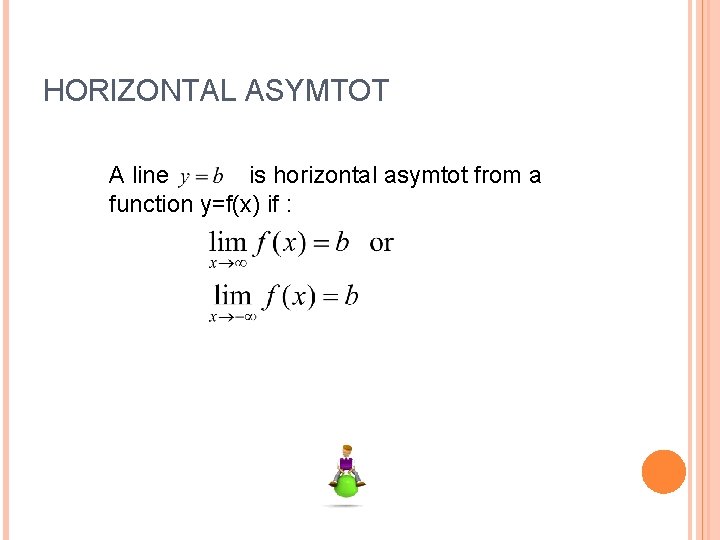 HORIZONTAL ASYMTOT A line is horizontal asymtot from a function y=f(x) if : 