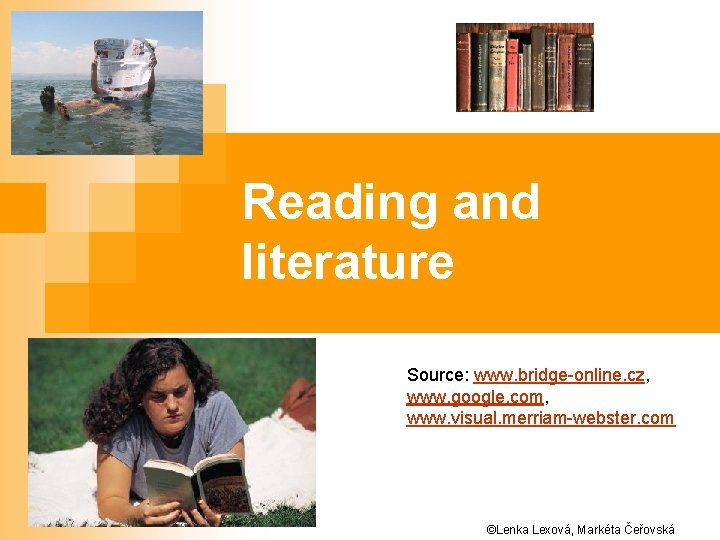 Reading and literature Source: www. bridge-online. cz, www. google. com, www. visual. merriam-webster. com