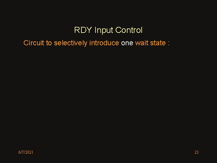 RDY Input Control Circuit to selectively introduce one wait state : 6/7/2021 23 