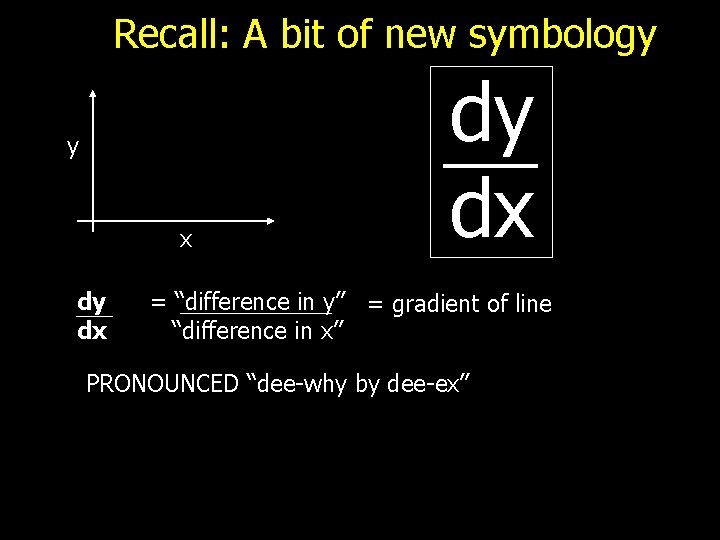 Recall: A bit of new symbology y x dy dx = “difference in y”