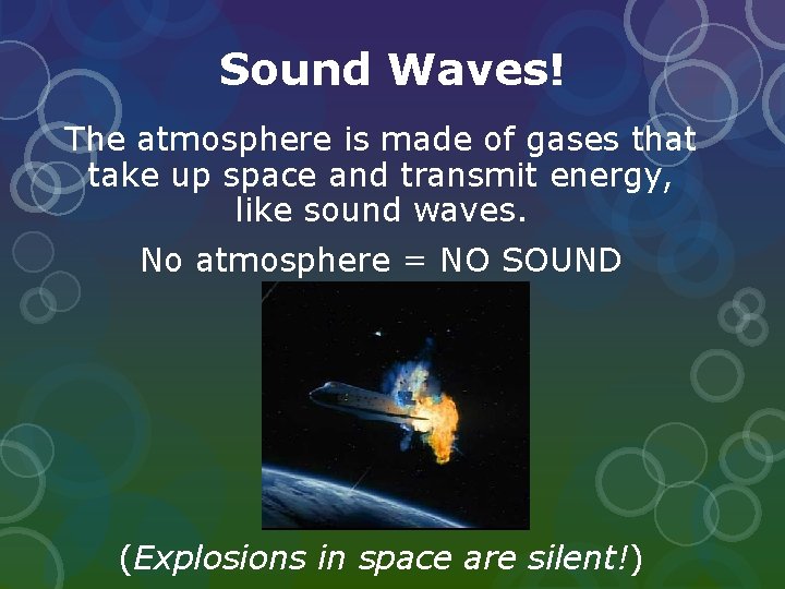 Sound Waves! The atmosphere is made of gases that take up space and transmit Sound Waves! The atmosphere is made of gases that take up space and transmit
