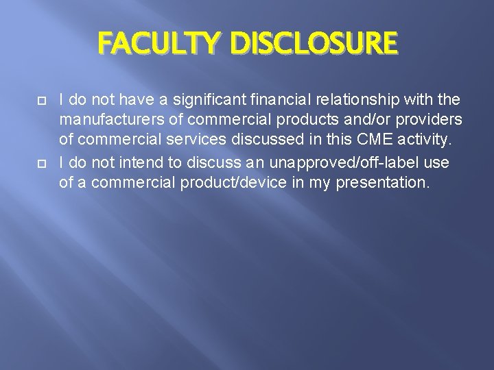 FACULTY DISCLOSURE I do not have a significant financial relationship with the manufacturers of