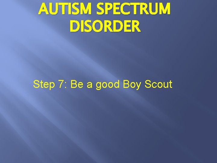 AUTISM SPECTRUM DISORDER Step 7: Be a good Boy Scout 