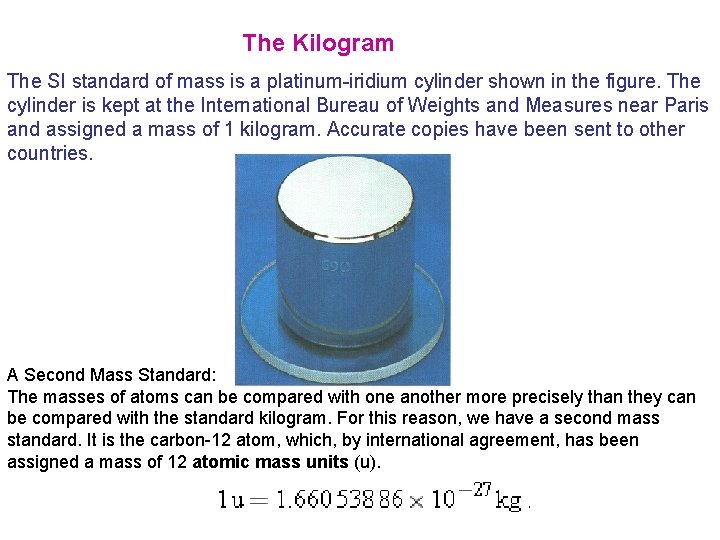 The Kilogram The SI standard of mass is a platinum-iridium cylinder shown in the